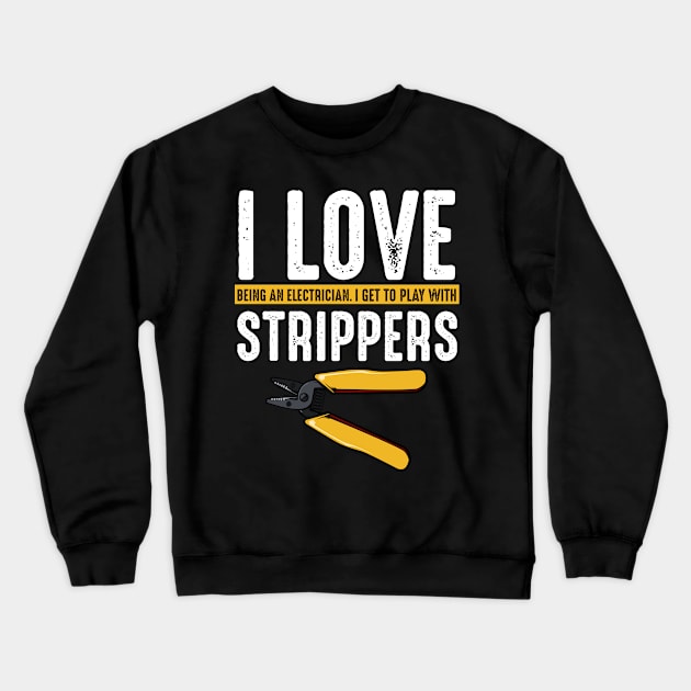 I Love Strippers Electrician Electricity Funny Crewneck Sweatshirt by Funnyawesomedesigns